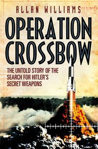 Cover image for Operation Crossbow: The Untold Story of the Search for Hitler's Secret Weapons