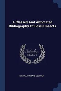 Cover image for A Classed and Annotated Bibliography of Fossil Insects