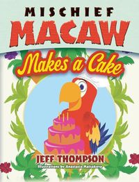 Cover image for Mischief Macaw Makes A Cake