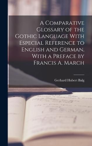 Cover image for A Comparative Glossary of the Gothic Language With Especial Reference to English and German. With a Preface by Francis A. March