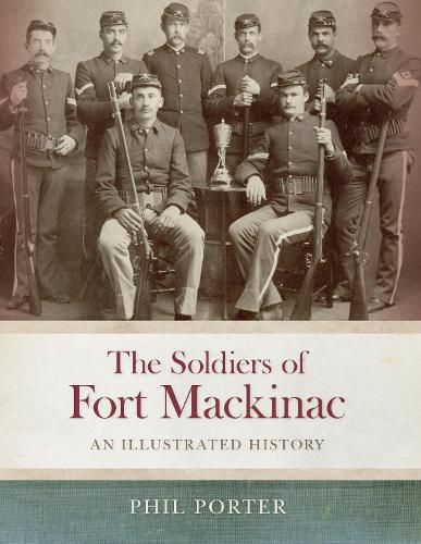 Cover image for The Soldiers of Fort Mackinac: An Illustrated History