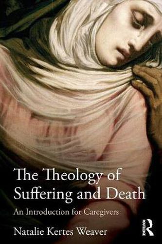 Cover image for The Theology of Suffering and Death: An Introduction for Caregivers