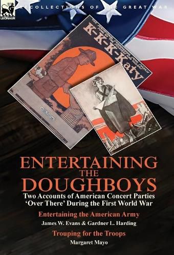 Entertaining the Doughboys: Two Accounts of American Concert Parties 'Over There' During the First World War-Entertaining the American Army by James W. Evans & Gardner L. Harding and Trouping for the Troops by Margaret Mayo