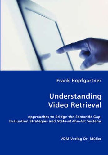 Cover image for Unterstanding Video Retrieval- Approaches to Bridge the Semantic Gap, Evaluation Strategies and State-of-the-Art Systems