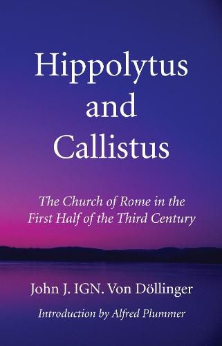 Hippolytus and Callistus: The Church of Rome in the First Half of the Third Century