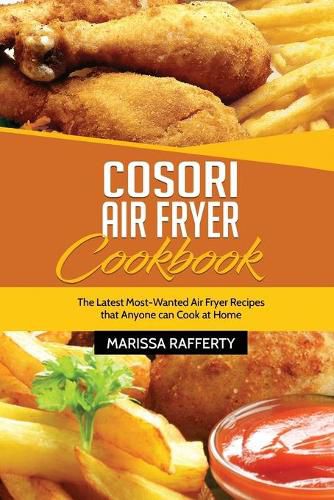 Cover image for Cosori Air Fryer Cookbook: The Latest Most-Wanted Air Fryer Recipes that Anyone can Cook at Home