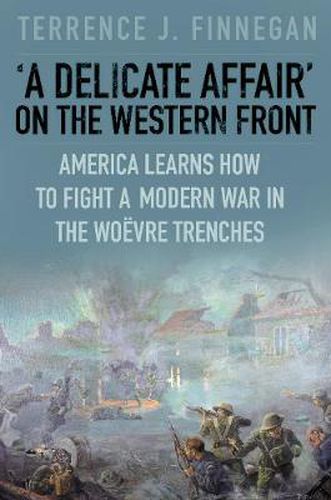 Cover image for 'A Delicate Affair' on the Western Front: America Learns How to Fight a Modern War in the Woevre Trenches