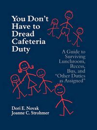 Cover image for You Don't Have to Dread Cafeteria Duty: A Guide to Surviving Lunchroom, Recess, Bus, and  Other Duties as Assigned