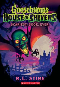 Cover image for Scariest. Book. Ever. (Goosebumps: House of Shivers #1)