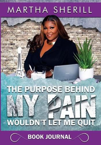 Cover image for The Purpose Behind My Pain Wouldn't Let Me Quit Book Journal