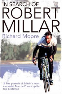 Cover image for In Search of Robert Millar: Unravelling the Mystery Surrounding Britain's Most Successful Tour De France Cyclist