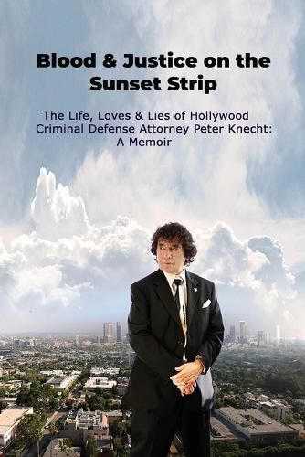 Cover image for Blood & Justice on the Sunset Strip - The Life, Loves & Lies of Hollywood Criminal Defense Attorney Peter Knecht