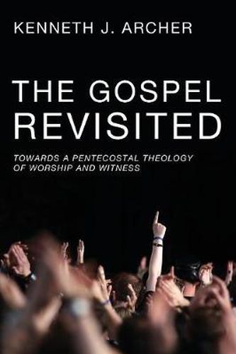 Cover image for The Gospel Revisited: Towards a Pentecostal Theology of Worship and Witness