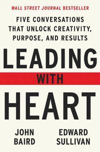 Cover image for Leading with Heart: Five Conversations That Unlock Creativity, Purpose, and Results