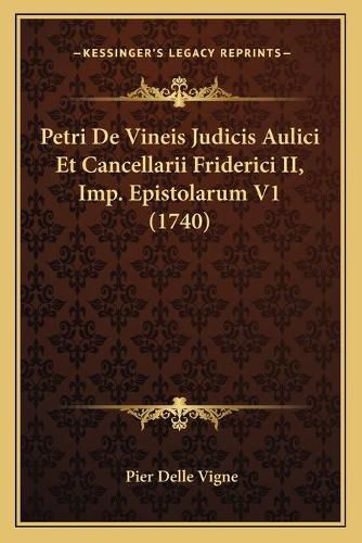 Cover image for Petri de Vineis Judicis Aulici Et Cancellarii Friderici II, Imp. Epistolarum V1 (1740)