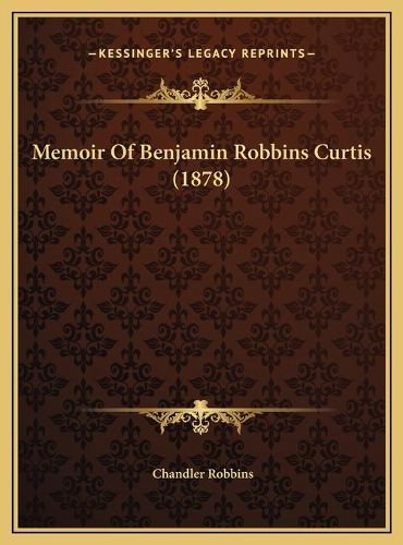 Cover image for Memoir of Benjamin Robbins Curtis (1878) Memoir of Benjamin Robbins Curtis (1878)