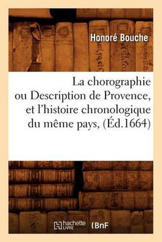 La Chorographie Ou Description de Provence, Et l'Histoire Chronologique Du Meme Pays, (Ed.1664)