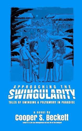Cover image for Approaching the Swingularity: Tales of Swinging & Polyamory in Paradise
