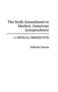 Cover image for The Sixth Amendment in Modern American Jurisprudence: A Critical Perspective