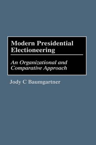 Cover image for Modern Presidential Electioneering: An Organizational and Comparative Approach