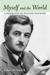 Cover image for Myself and the World: A Biography of William Faulkner