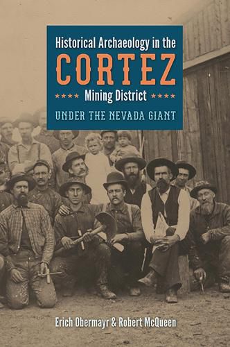 Cover image for Historical Archaeology in the Cortez Mining District: Under the Nevada Giant