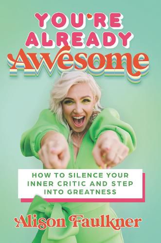 Cover image for You're Already Awesome: How to Silence Your Inner Critic and Step into Greatness