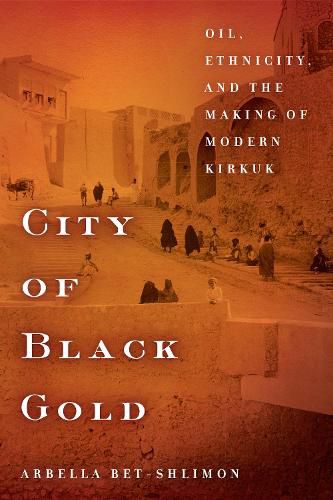 Cover image for City of Black Gold: Oil, Ethnicity, and the Making of Modern Kirkuk