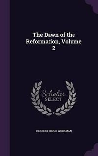 Cover image for The Dawn of the Reformation, Volume 2