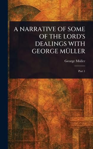 Cover image for A Narrative of Some of the Lord's Dealings with George Mueller