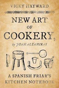 Cover image for New Art of Cookery: A Spanish Friar's Kitchen Notebook by Juan Altamiras