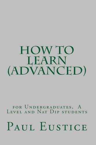 How to Learn: For Undergraduates,  A Level and National Diploma Students