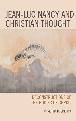 Cover image for Jean-Luc Nancy and Christian Thought: Deconstructions of the Bodies of Christ