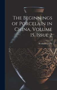 Cover image for The Beginnings of Porcelain in China, Volume 15, issue 2