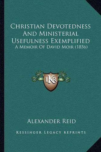 Christian Devotedness and Ministerial Usefulness Exemplified: A Memoir of David Moir (1856)