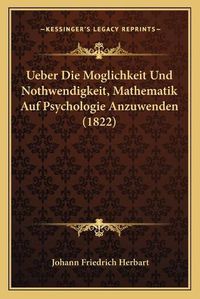 Cover image for Ueber Die Moglichkeit Und Nothwendigkeit, Mathematik Auf Psychologie Anzuwenden (1822)