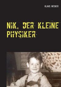 Cover image for Nik, der kleine Physiker: UEber Krafte, Licht, Atome und E gleich m mal c-Quadrat