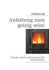 Cover image for Anleitung zum geizig sein!: Energie sparen und erzeugen fur Selbermacher