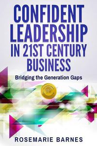 Cover image for Confident Leadership in 21st Century Business: Bridging the Generation Gaps