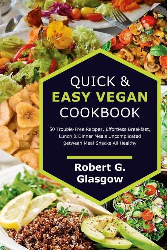 Cover image for Quick & Easy Vegan Cookbook. 50 Trouble-Free Recipes, Effortless Breakfast, Lunch & Dinner Meals Uncomplicated Between Meal Snacks All Healthy