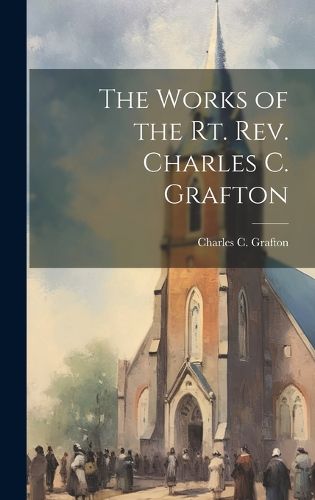 Cover image for The Works of the Rt. Rev. Charles C. Grafton