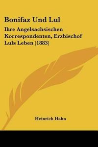 Cover image for Bonifaz Und Lul: Ihre Angelsachsischen Korrespondenten, Erzbischof Luls Leben (1883)