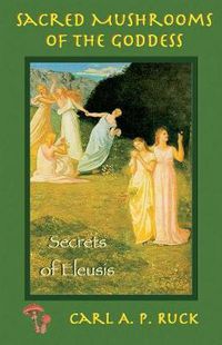 Cover image for Sacred Mushrooms: Secrets of Eleusis