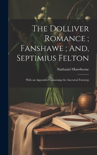 Cover image for The Dolliver Romance; Fanshawe; And, Septimius Felton