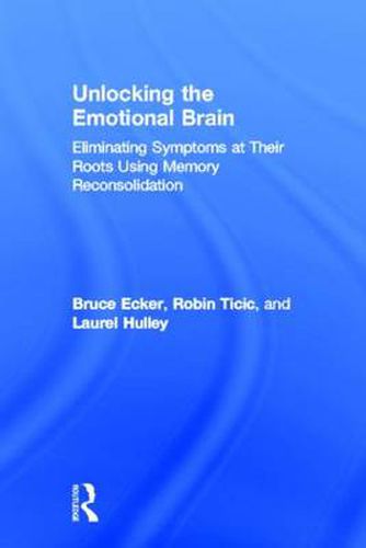 Cover image for Unlocking the Emotional Brain: Eliminating Symptoms at Their Roots Using Memory Reconsolidation