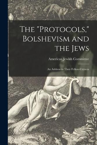 Cover image for The Protocols, Bolshevism and the Jews: an Address to Their Fellow-citizens