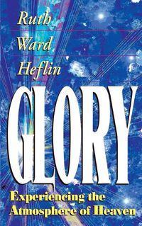 Cover image for Glory: Experiencing the Atmosphere of Heaven