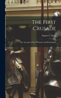 Cover image for The First Crusade; the Accounts of Eye-witnesses and Participants