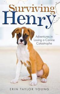 Cover image for Surviving Henry - Adventures in Loving a Canine Catastrophe