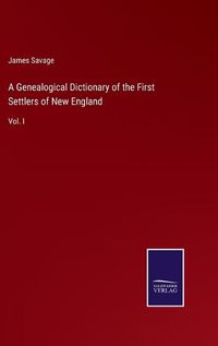 Cover image for A Genealogical Dictionary of the First Settlers of New England: Vol. I